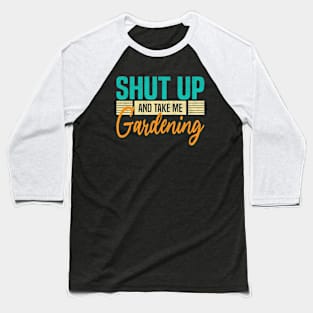 Shut Up And Take Me Gardening. Funny Gardener Baseball T-Shirt